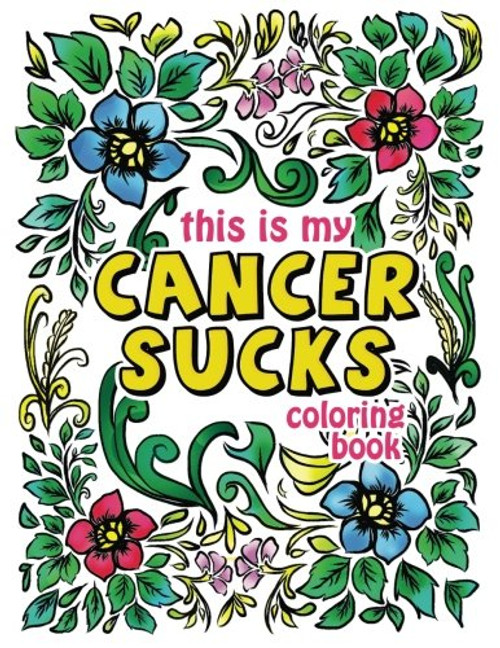 This is my Cancer Sucks Coloring Book: A Self Affirming Cancer Fighting Activity Book for Cancer Warriors, Patients and Survivors with Powerful ... Coloring Activity Book (Volume 3)