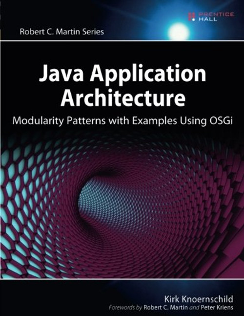 Java Application Architecture: Modularity Patterns with Examples Using OSGi (Robert C. Martin Series)