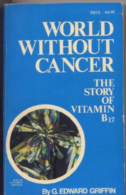 World Without Cancer: The Story of Vitamin B 17