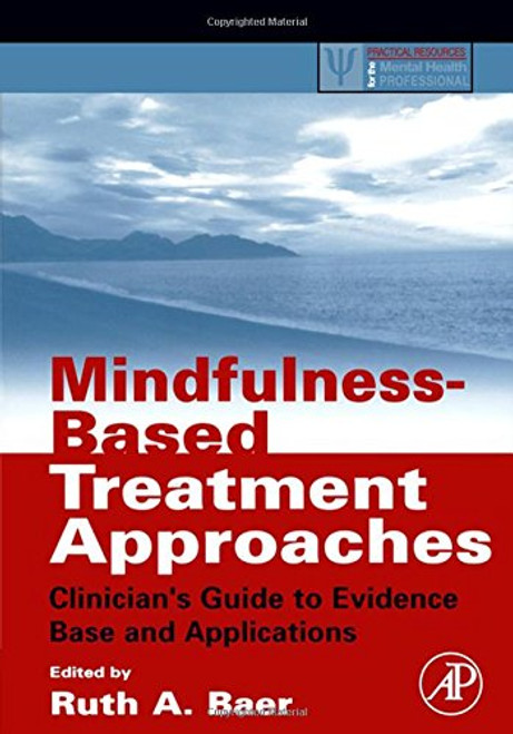 Mindfulness-Based Treatment Approaches: Clinician's Guide to Evidence Base and Applications (Practical Resources for the Mental Health Professional)