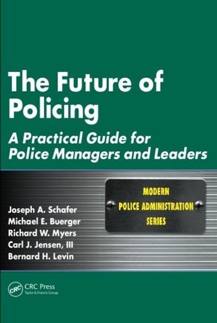 The Future of Policing: A Practical Guide for Police Managers and Leaders (Modern Police Administration)