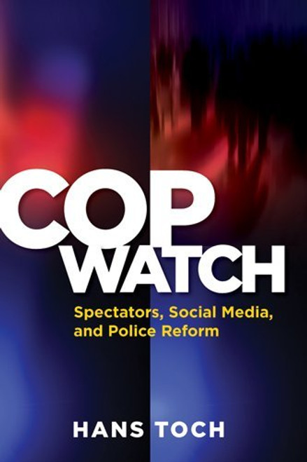 Cop Watch: Spectators, Social Media, and Police Reform (Psychology, Crime, and Justice)