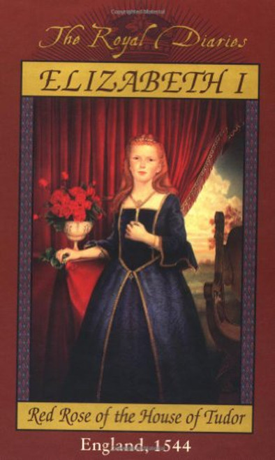 Elizabeth I: Red Rose of the House of Tudor, England, 1544 (The Royal Diaries)