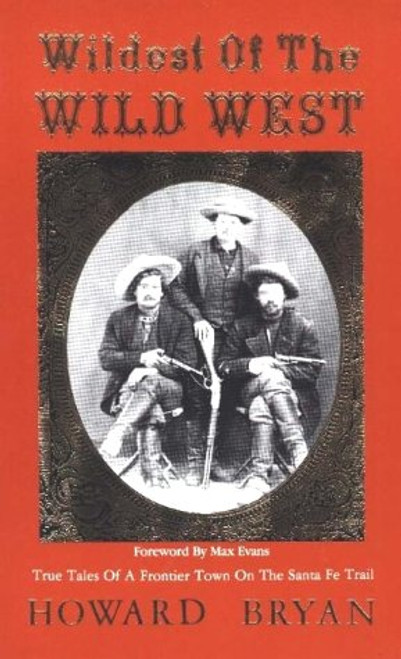 Wildest of the Wild West: True Tales of a Frontier Town on the Santa Fe Trail
