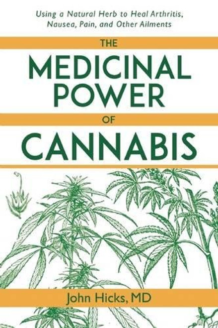 The Medicinal Power of Cannabis: Using a Natural Herb to Heal Arthritis, Nausea, Pain, and Other Ailments
