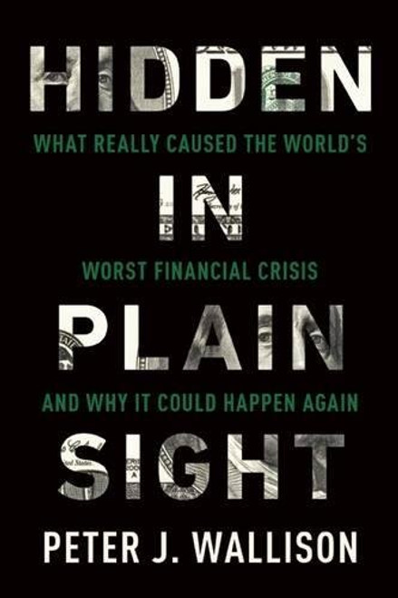 Hidden in Plain Sight: What Really Caused the World's Worst Financial Crisisand Why It Could Happen Again