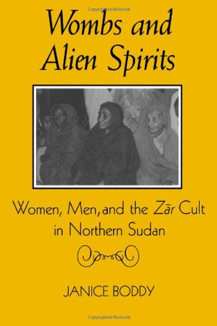 Wombs and Alien Spirits: Women, Men, and the Zar Cult in Northern Sudan (New Directions in Anthropological Writing)