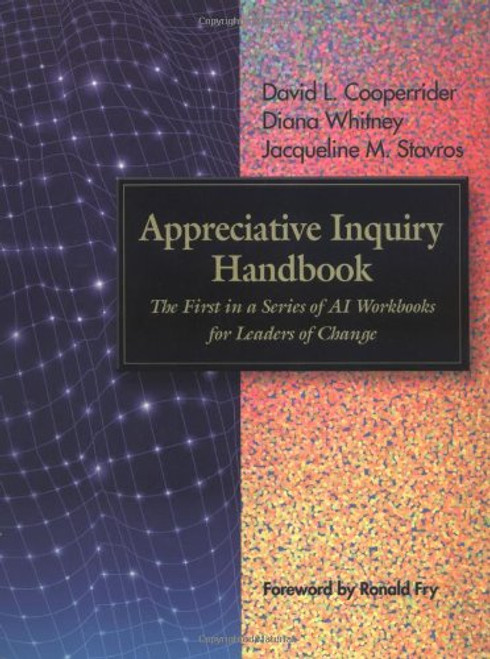 Appreciative Inquiry Handbook: The First in a Series of AI Workbooks for Leaders of Change