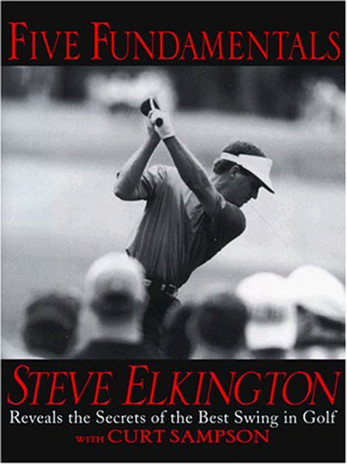 Five Fundamentals: Steve Elkington Reveals the Secrets of the Best Swing in Golf