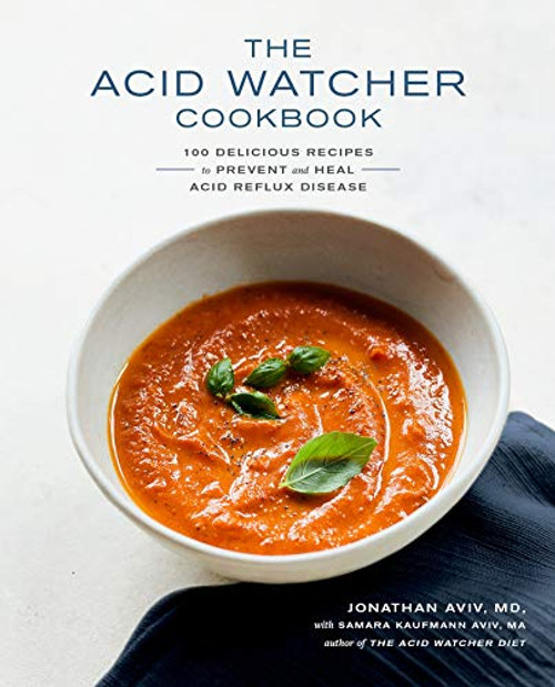 The Acid Watcher Cookbook: 100 Delicious Recipes to Prevent and Heal Acid Reflux Disease