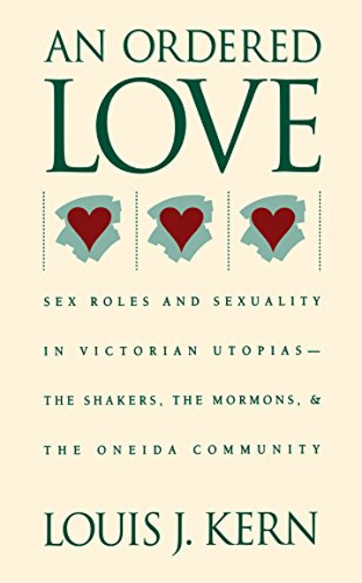 An Ordered Love: Sex Roles and Sexuality in Victorian Utopias--The Shakers, the Mormons, and the Oneida Community