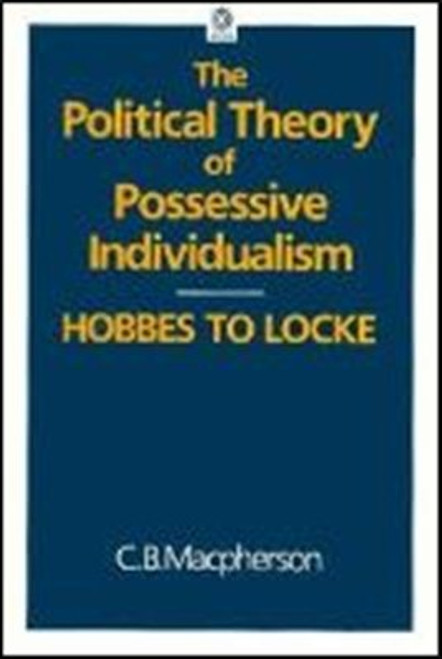 The Political Theory of Possessive Individualism: Hobbes to Locke (Oxford Paperbacks)