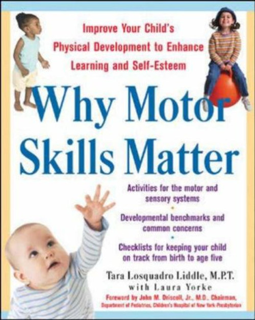 Why Motor Skills Matter : Improve Your Child's Physical Development to Enhance Learning and Self-Esteem