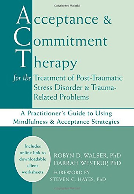 Acceptance & Commitment Therapy for the Treatment of Post-Traumatic Stress Disorder: A Practitioner's Guide to Using Mindfulness & Acceptance Strategies