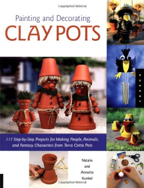 Painting and Decorating Clay Pots: 117 Step-by-Step Projects for Making People, Animals, and Fantasy Characters on Terra-Cotta Pots