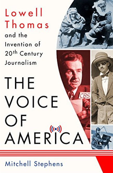 The Voice of America: Lowell Thomas and the Invention of 20th-Century Journalism