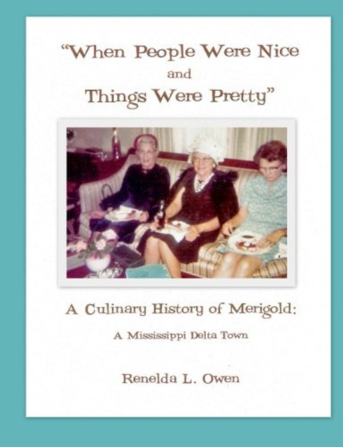 When People Were Nice and Things Were Pretty: A Culinary History of Merigold: A Mississippi Delta Town