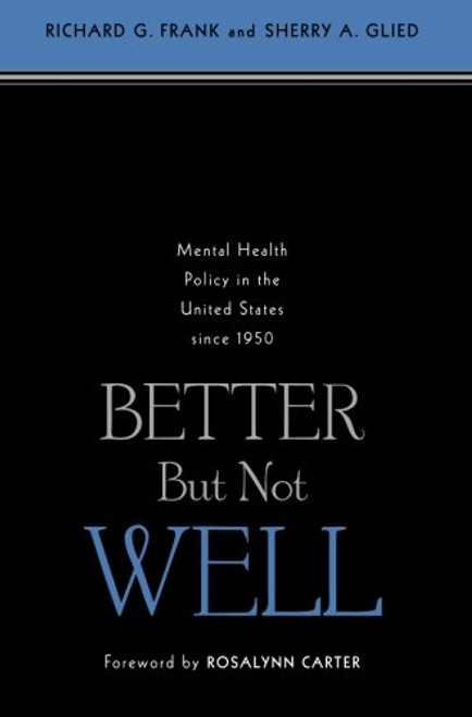Better But Not Well: Mental Health Policy in the United States since 1950