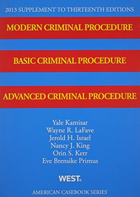 Modern Criminal Procedure, Basic Criminal Procedure, Advanced Criminal Procedure, 13th, 2013 Supplement (American Casebook Series)