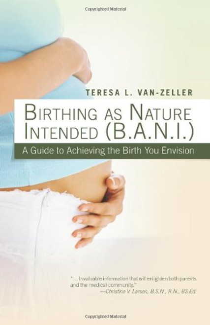 Birthing as Nature Intended (B.A.N.I.): A Guide to Achieving the Birth You Envision