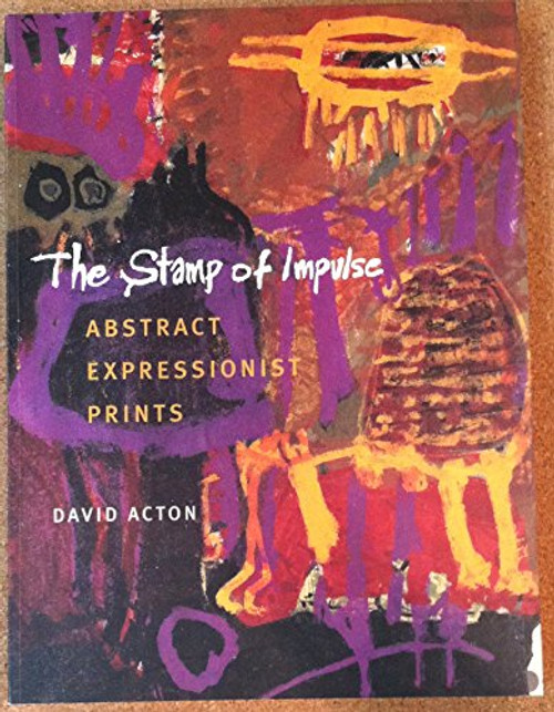 The Stamp of Impulse: Abstract Expressionist Prints.