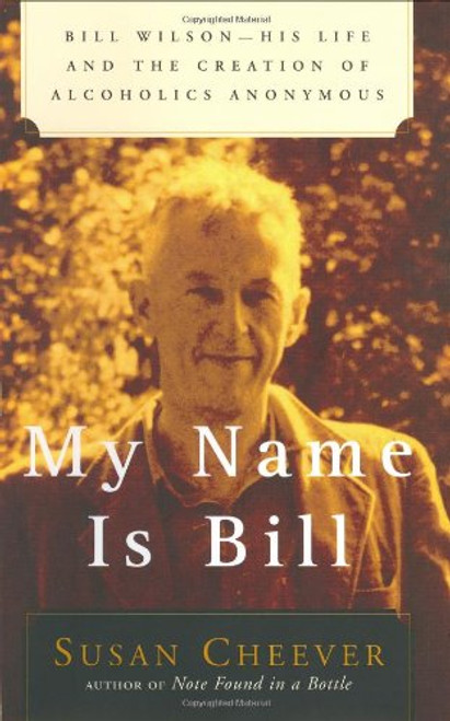 My Name Is Bill: Bill Wilson--His Life and the Creation of Alcoholics Anonymous