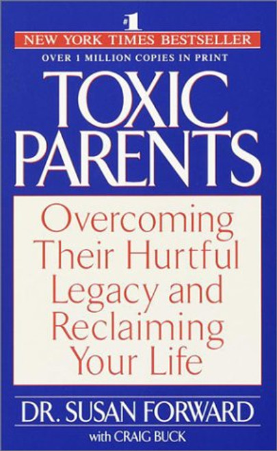 Toxic Parents: Overcoming Their Hurtful Legacy and Reclaiming Your Life