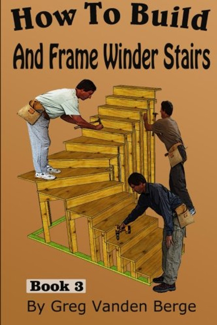 How To Build And Frame Winder Stairs (How To Build Stairs) (Volume 3)