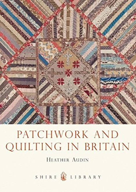 Patchwork and Quilting in Britain (Shire Library)