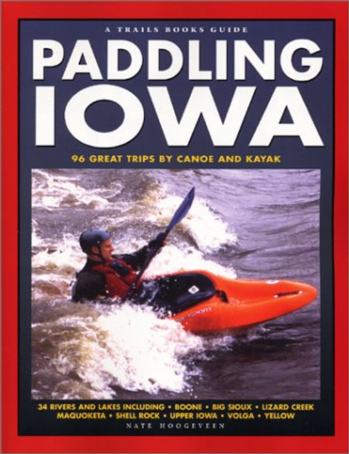 Paddling Iowa: 96 Great Trips by Canoe and Kayak (Trails Books Guide)