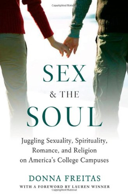 Sex and the Soul: Juggling Sexuality, Spirituality, Romance, and Religion on America's College Campuses