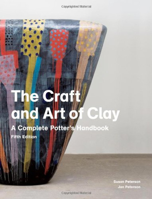 The Craft and Art of Clay: A Complete Potter's Handbook