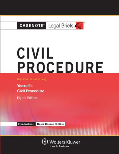 Casenotes Legal Briefs: Civil Procedure Keyed to Yeazell, Eighth Edition (Casenote Legal Briefs)
