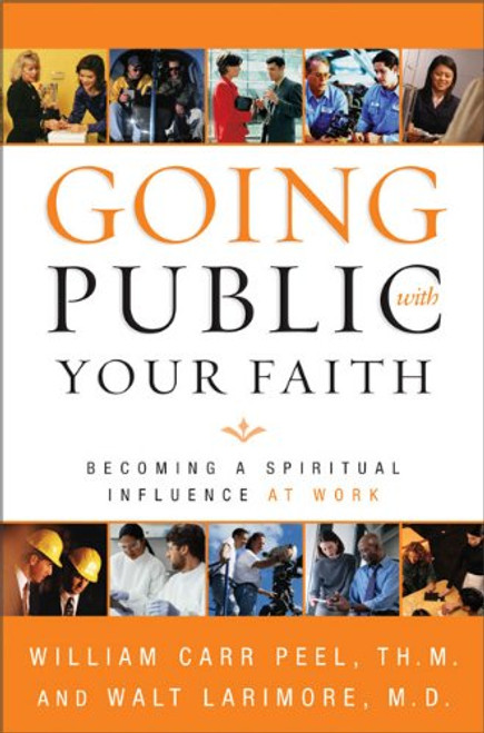 Going Public with Your Faith: Becoming a Spiritual Influence at Work