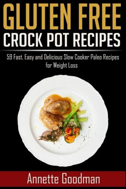 Gluten Free Crock Pot Recipes: 59 Fast, Easy and Delicious Slow Cooker Paleo Recipes for Effective Weight Loss (Weight Loss Plan Series) (Volume 2)