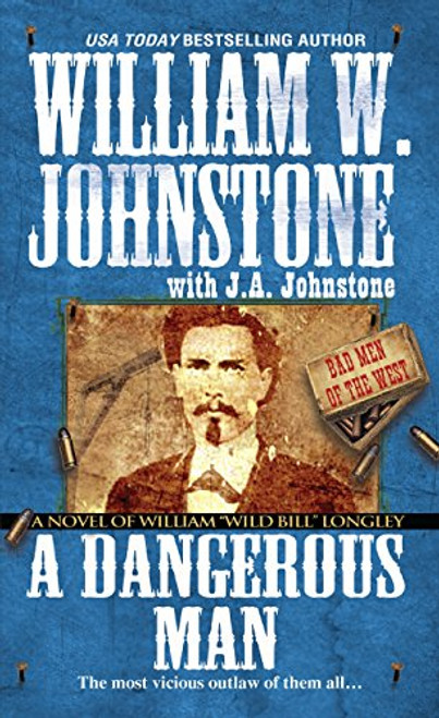 A Dangerous Man:: A Novel of William Wild Bill Longley (Bad Men of the West)