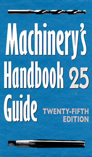 Machinery's Handbook Guide: Guide to the Use of Tables and Formulas in Machinery's Handbook, 25th Edition