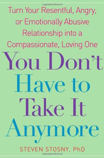 You Don't Have to Take it Anymore: Turn Your Resentful, Angry, or Emotionally Abusive Relationship into a Compassionate, Loving One