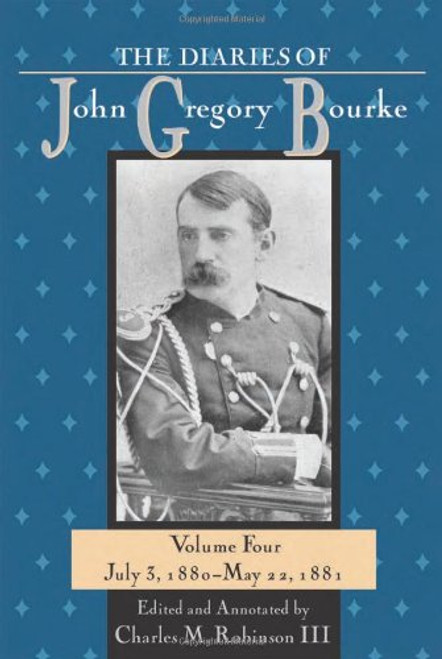 The Diaries of John Gregory Bourke, Volume 4: July 3, 1880-May 22,1881