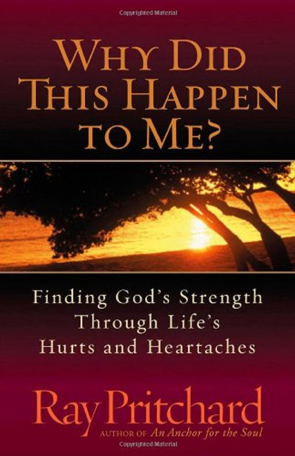 Why Did This Happen to Me?: Finding God's Strength Through Life's Hurts and Heartaches