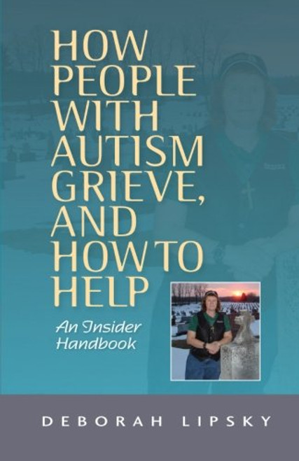 How People with Autism Grieve, and How to Help: An Insider Handbook