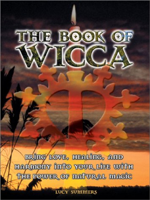 Book of Wicca, The: Bring Love, Healing & Harmony Into Your Life With The Power Of Natural Magic
