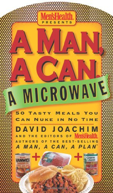 A Man, a Can, a Microwave: 50 Tasty Meals You Can Nuke in No Time (Man, a Can... Series)