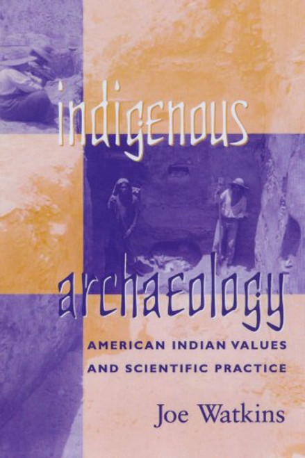Indigenous Archaeology: American Indian Values and Scientific Practice (Indigenous Archaeologies Series)