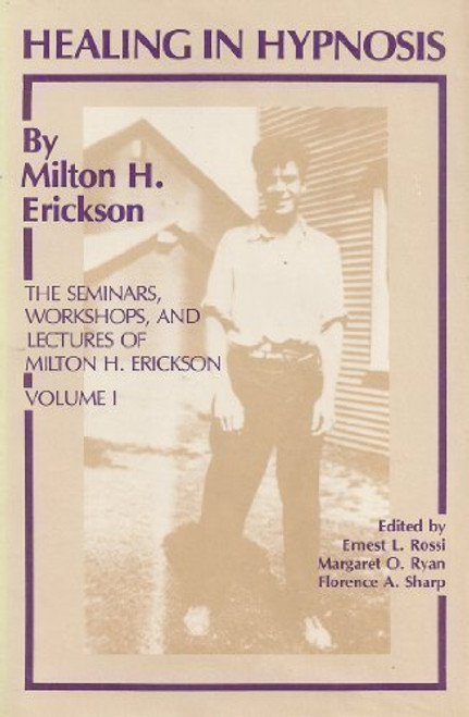 001: Healing in Hypnosis (The Seminars, Workshops, and Lectures of Milton H. Erickson, Volume 1)