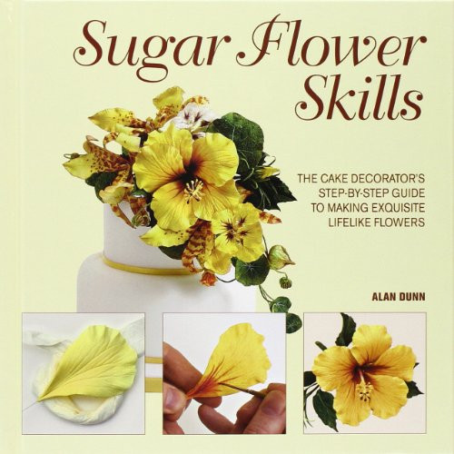 Sugar Flower Skills: The Cake Decorator's Step-by-Step Guide to Making Exquisite Lifelike Flowers