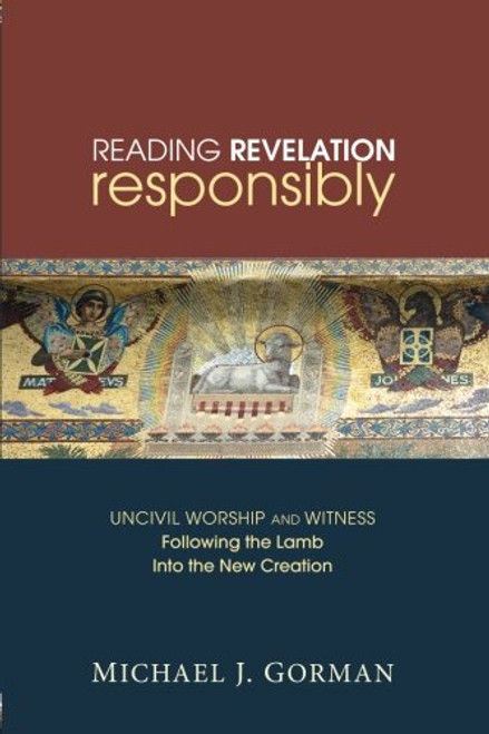 Reading Revelation Responsibly: Uncivil Worship and Witness: Following the Lamb into the New Creation