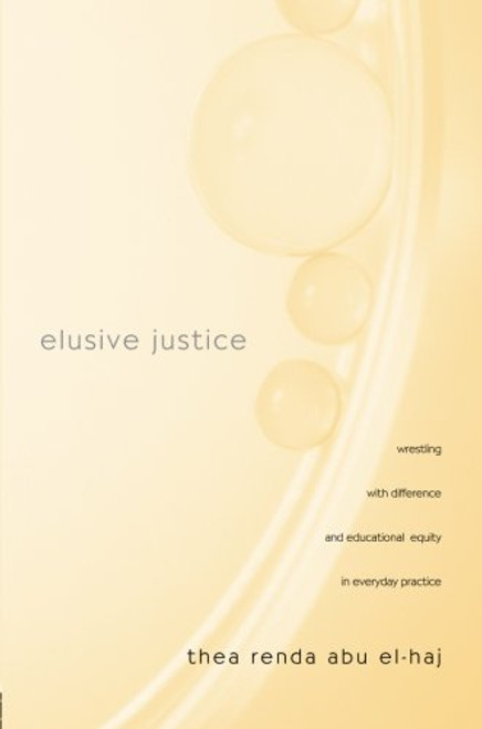 Elusive Justice: Wrestling with Difference and Educational Equity in Everyday Practice (Teaching/Learning Social Justice)