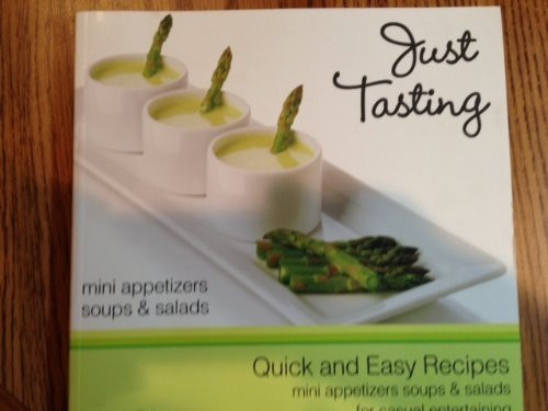 Just Tasting (Mini Appetizers, Soups and Salads for Casual Entertaining) Quick and Easy Recipes