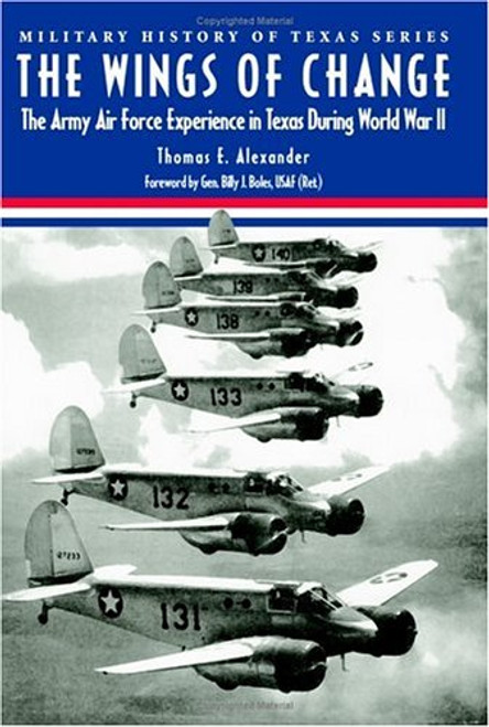 The Wings of Change: The Army Air  Force Experience in Texas During World War II (Military History of Texas Series)